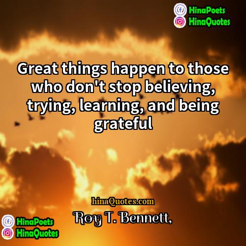 Roy T Bennett Quotes | Great things happen to those who don't
